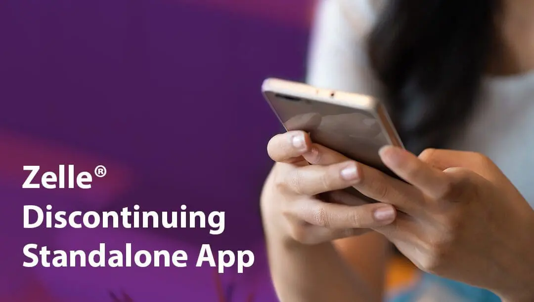 Zelle® App Being Discontinued