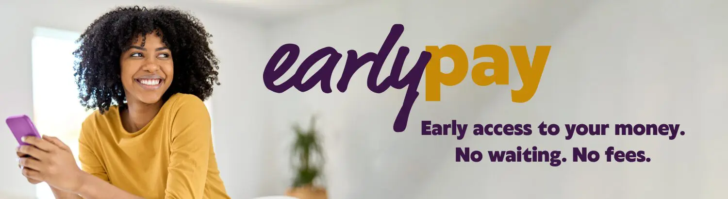 Early Pay. Early access to your money. No waiting. No fees.