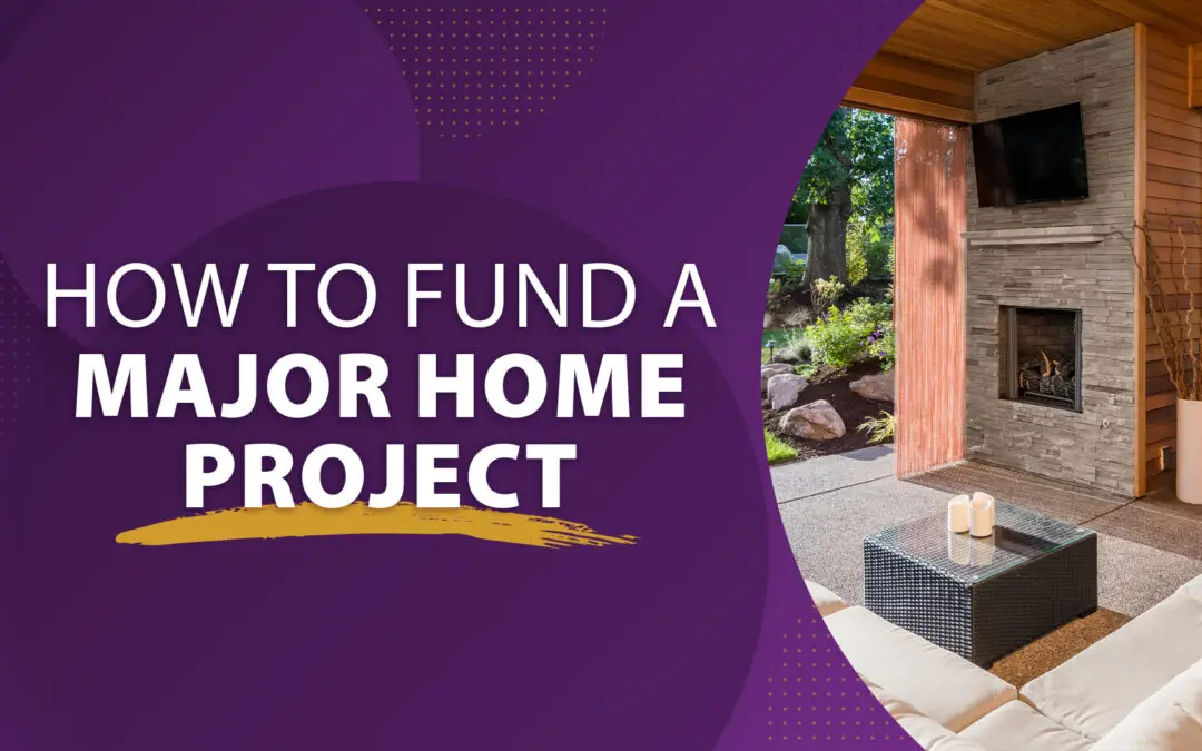 How to Fund a Major Home Project (Without Breaking the Bank)